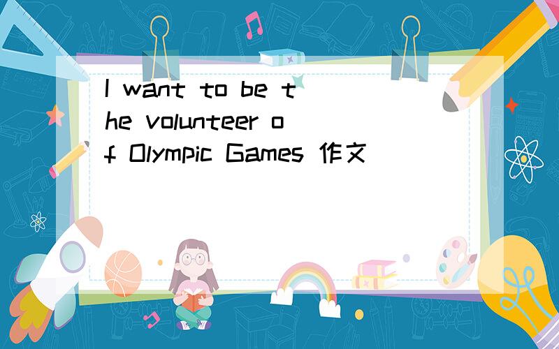 I want to be the volunteer of Olympic Games 作文