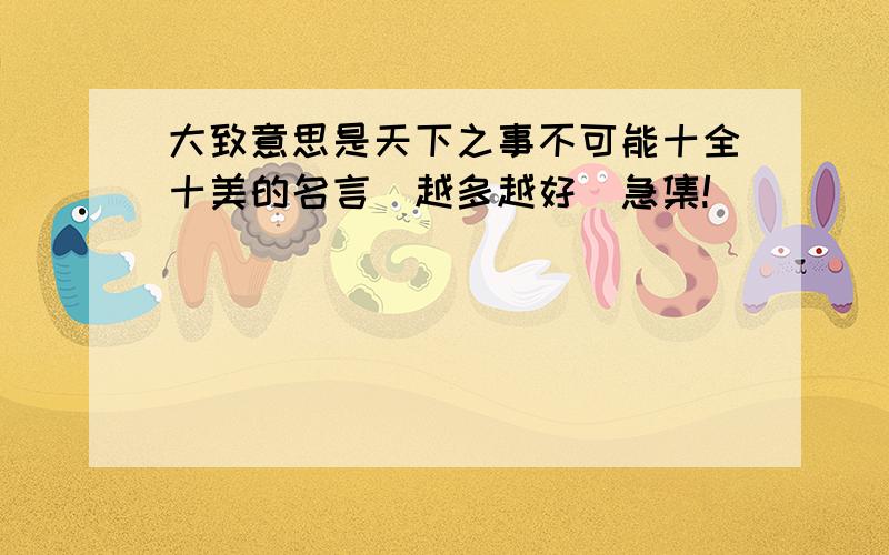 大致意思是天下之事不可能十全十美的名言(越多越好）急集!