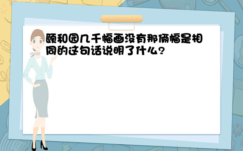 颐和园几千幅画没有那俩幅是相同的这句话说明了什么?