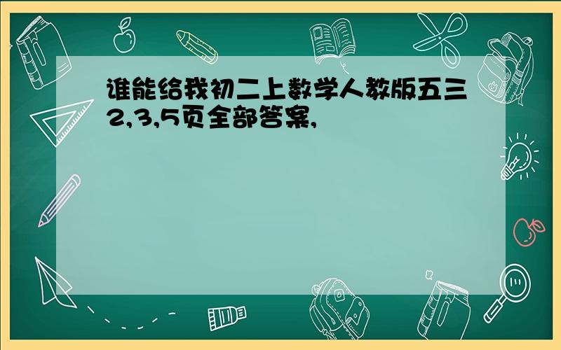 谁能给我初二上数学人教版五三2,3,5页全部答案,