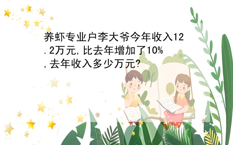 养虾专业户李大爷今年收入12.2万元,比去年增加了10%,去年收入多少万元?