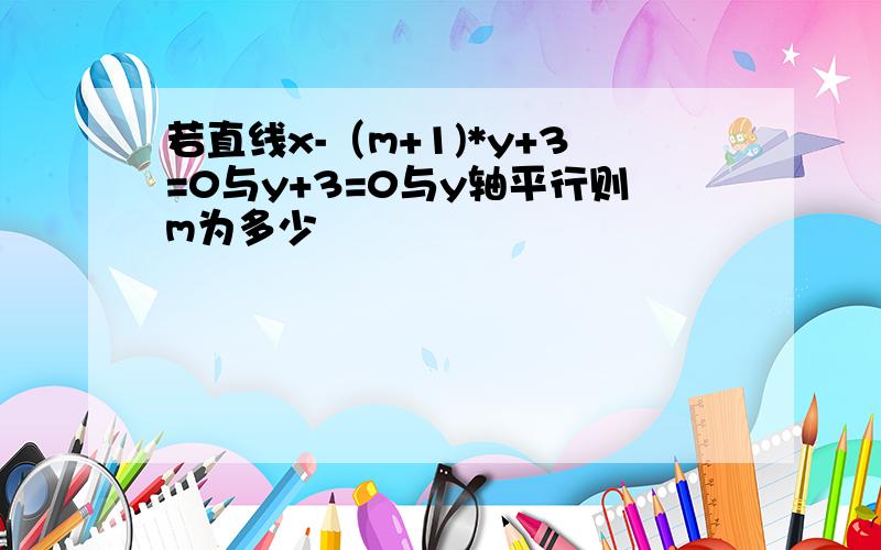 若直线x-（m+1)*y+3=0与y+3=0与y轴平行则m为多少