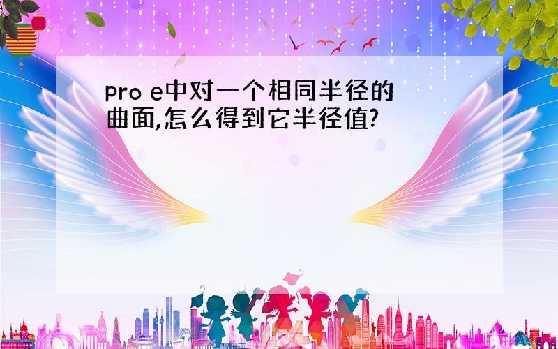 pro e中对一个相同半径的曲面,怎么得到它半径值?