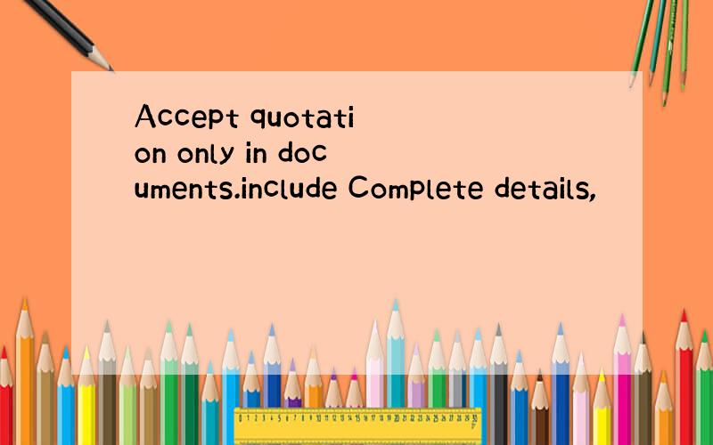 Accept quotation only in documents.include Complete details,