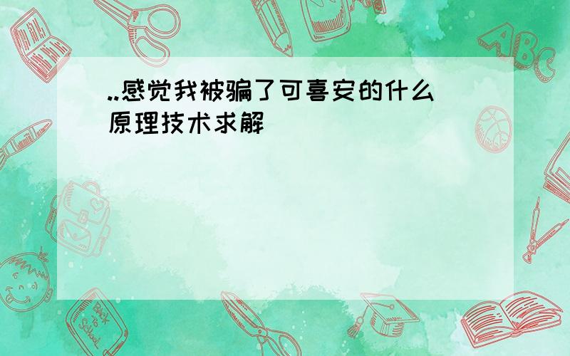 ..感觉我被骗了可喜安的什么原理技术求解