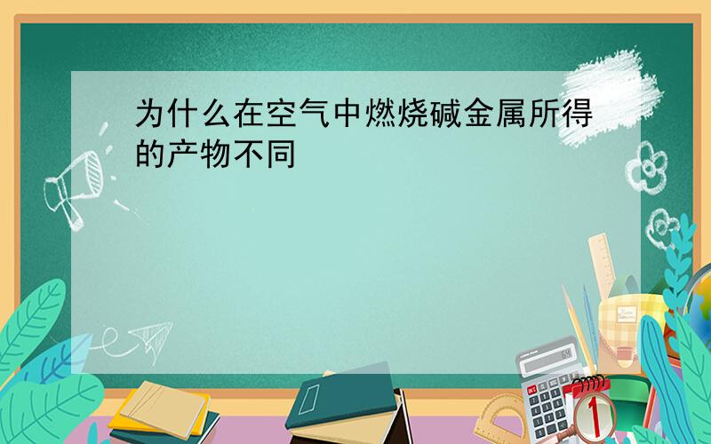 为什么在空气中燃烧碱金属所得的产物不同