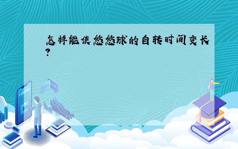 怎样能使悠悠球的自转时间变长?