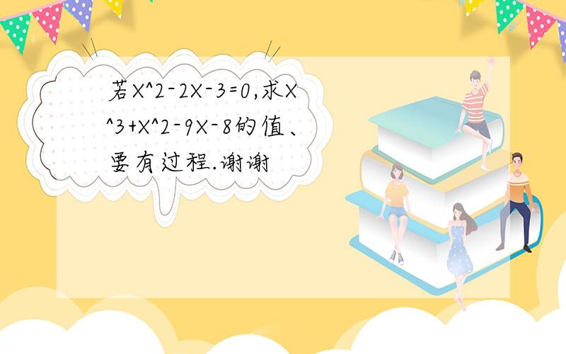 若X^2-2X-3=0,求X^3+X^2-9X-8的值、要有过程.谢谢