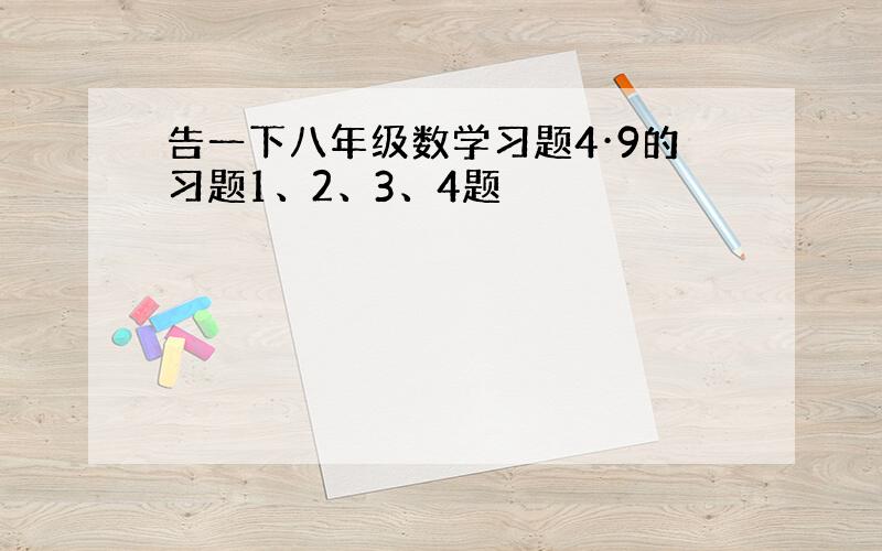 告一下八年级数学习题4·9的习题1、2、3、4题