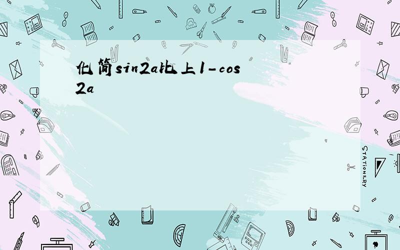 化简sin2a比上1-cos2a