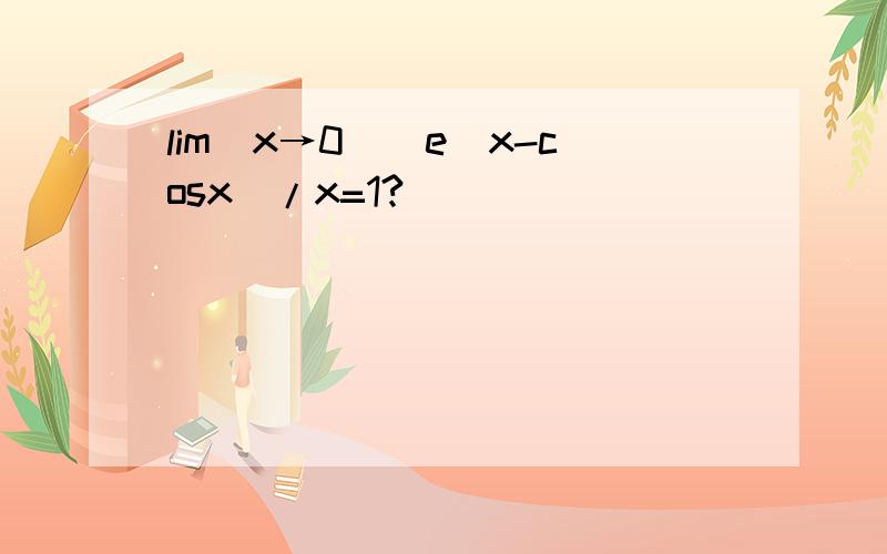 lim(x→0)(e^x-cosx)/x=1?