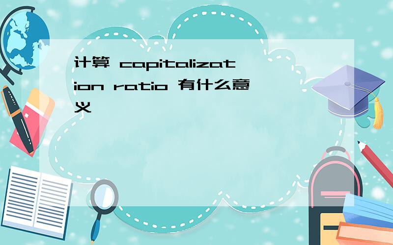 计算 capitalization ratio 有什么意义