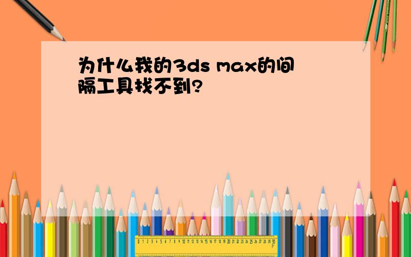 为什么我的3ds max的间隔工具找不到?