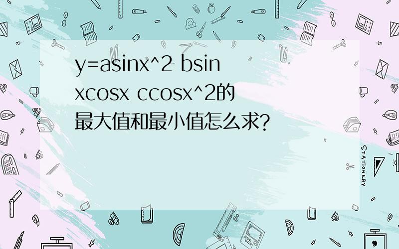 y=asinx^2 bsinxcosx ccosx^2的最大值和最小值怎么求?