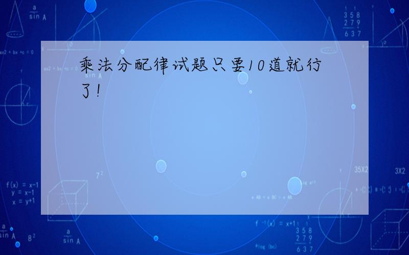 乘法分配律试题只要10道就行了!