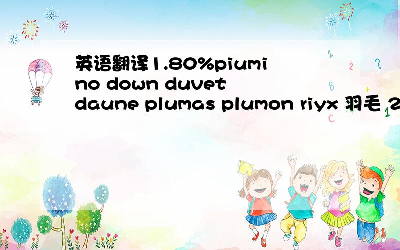 英语翻译1.80%piumino down duvet daune plumas plumon riyx 羽毛 2.20