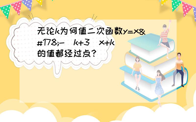 无论k为何值二次函数y=x²-(k+3)x+k的值都经过点?