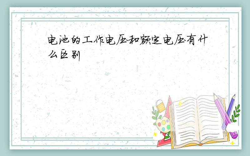 电池的工作电压和额定电压有什么区别