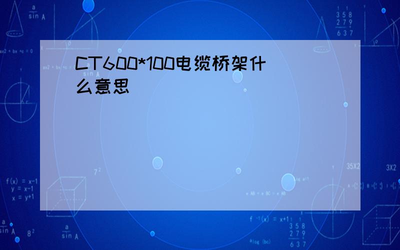 CT600*100电缆桥架什么意思