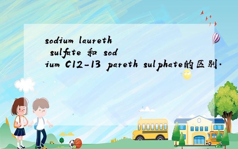 sodium laureth sulfate 和 sodium C12-13 pareth sulphate的区别.