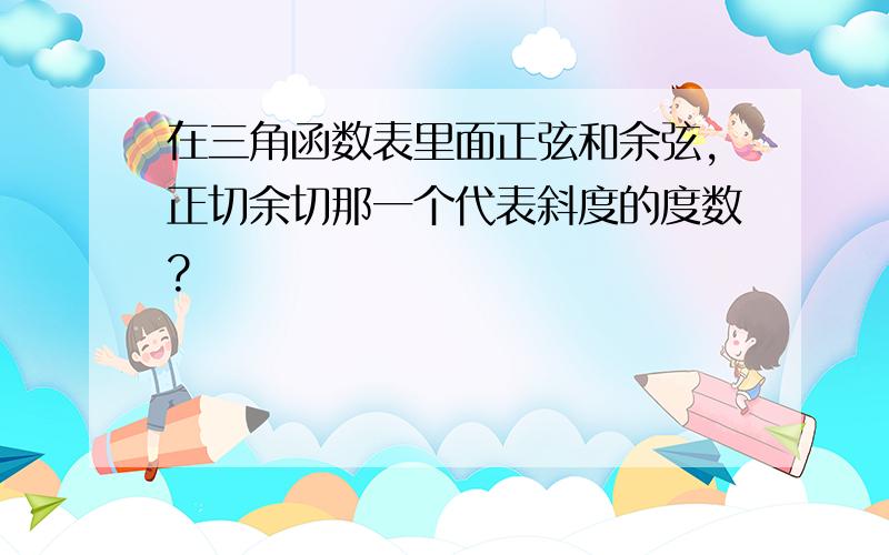 在三角函数表里面正弦和余弦,正切余切那一个代表斜度的度数?