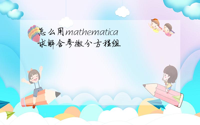 怎么用mathematica求解含参微分方程组