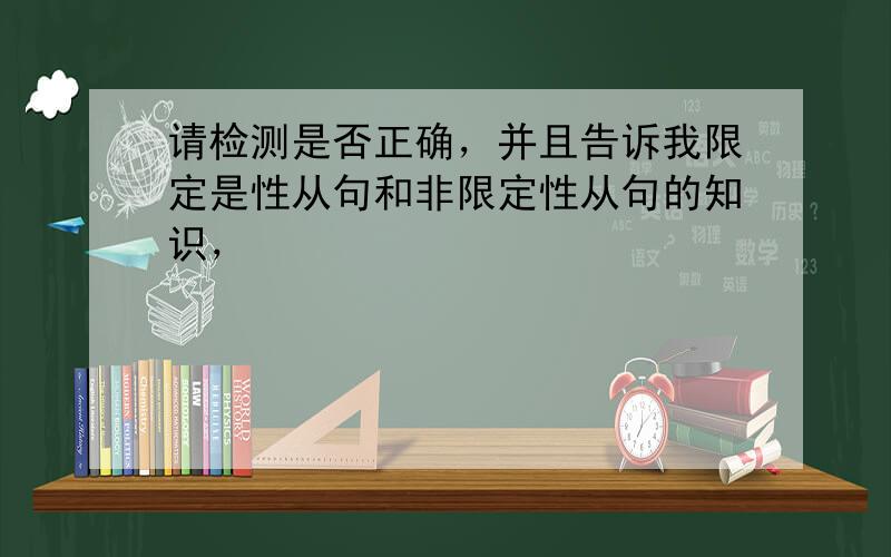 请检测是否正确，并且告诉我限定是性从句和非限定性从句的知识，