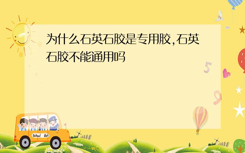 为什么石英石胶是专用胶,石英石胶不能通用吗