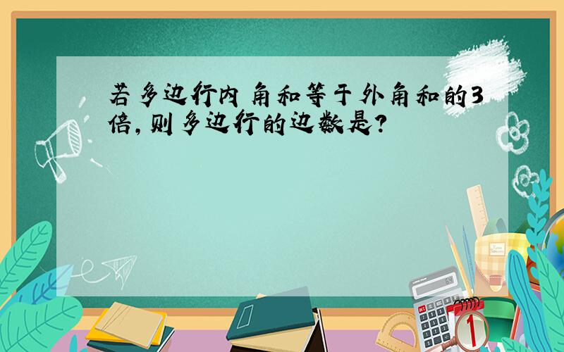 若多边行内角和等于外角和的3倍,则多边行的边数是?