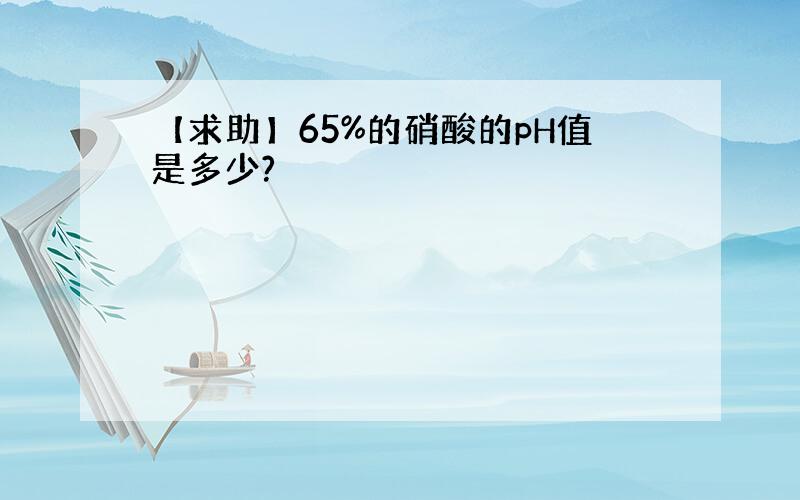 【求助】65%的硝酸的pH值是多少?