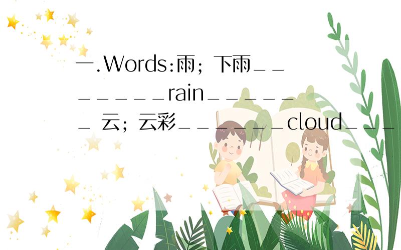 一.Words:雨；下雨_______rain______ 云；云彩______cloud_________ 蒸汽；水蒸