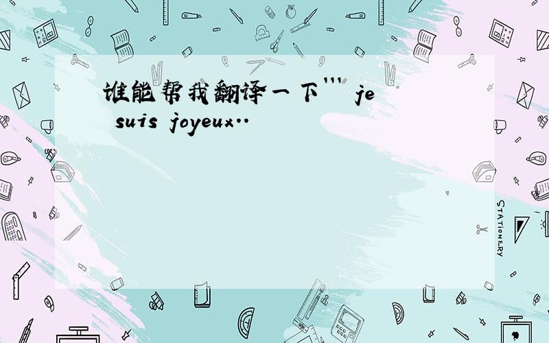 谁能帮我翻译一下``` je suis joyeux..