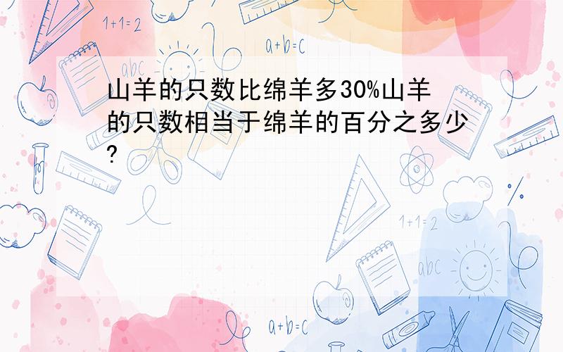 山羊的只数比绵羊多30%山羊的只数相当于绵羊的百分之多少?