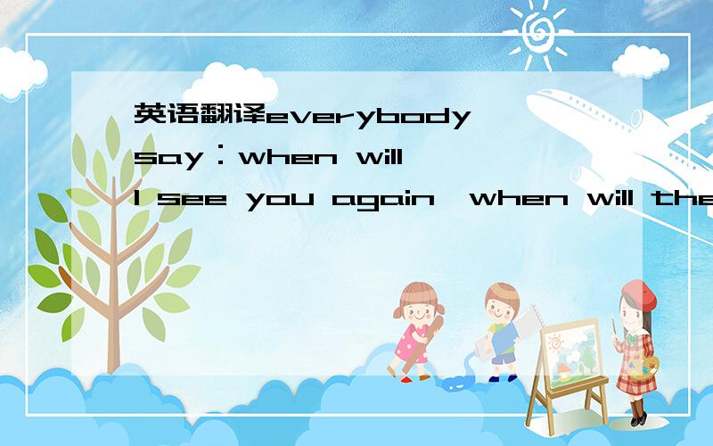 英语翻译everybody say：when will I see you again,when will the sk