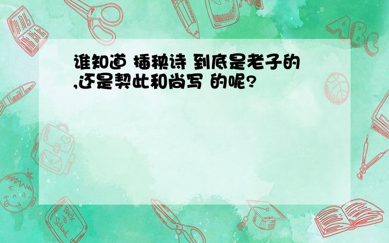 谁知道 插秧诗 到底是老子的,还是契此和尚写 的呢?