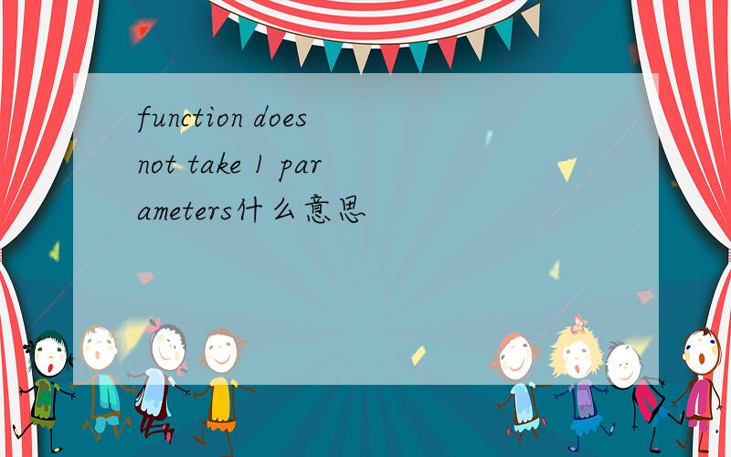 function does not take 1 parameters什么意思