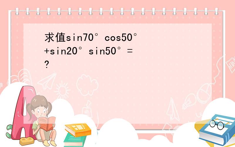 求值sin70°cos50°+sin20°sin50°=?