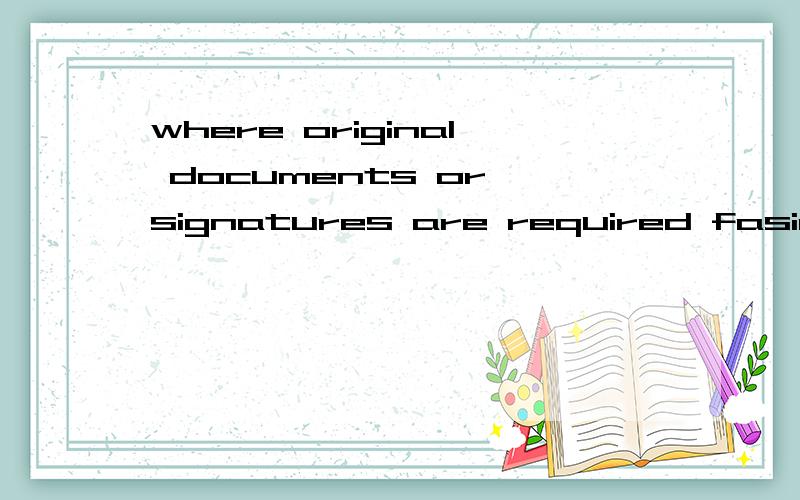 where original documents or signatures are required fasimile