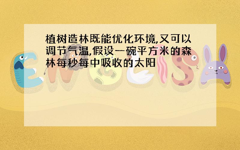 植树造林既能优化环境,又可以调节气温,假设一碗平方米的森林每秒每中吸收的太阳