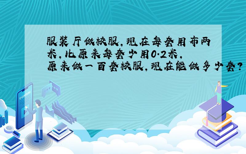 服装厅做校服,现在每套用布两米,比原来每套少用0.2米,原来做一百套校服,现在能做多少套?