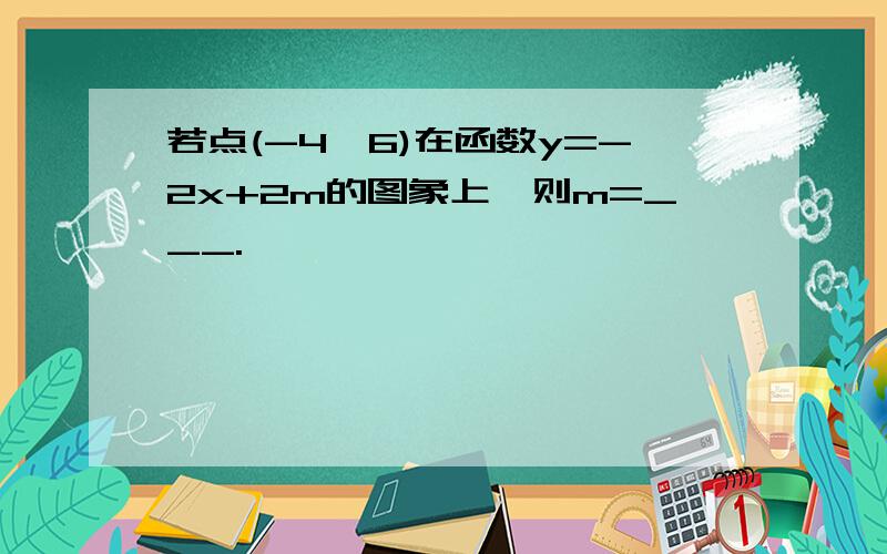 若点(-4,6)在函数y=-2x+2m的图象上,则m=___.