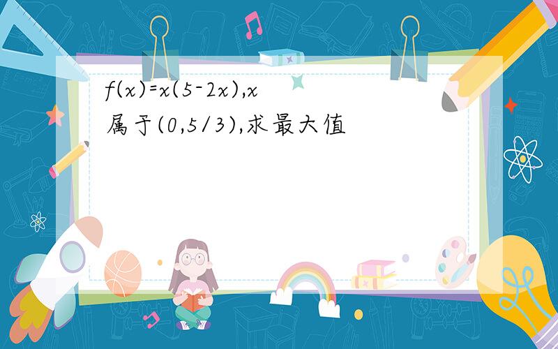 f(x)=x(5-2x),x属于(0,5/3),求最大值