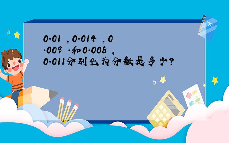 0.01 ,0.014 ,0.009 .和0.008 ,0.011分别化为分数是多少?