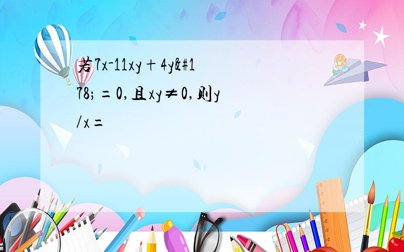 若7x-11xy+4y²=0,且xy≠0,则y/x=