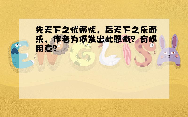 先天下之忧而忧，后天下之乐而乐，作者为何发出此感慨？有何用意？