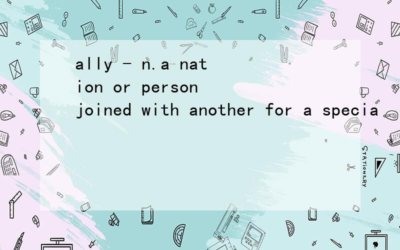 ally - n.a nation or person joined with another for a specia