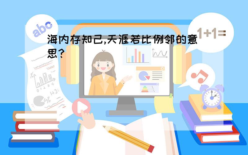 海内存知己,天涯若比例邻的意思?