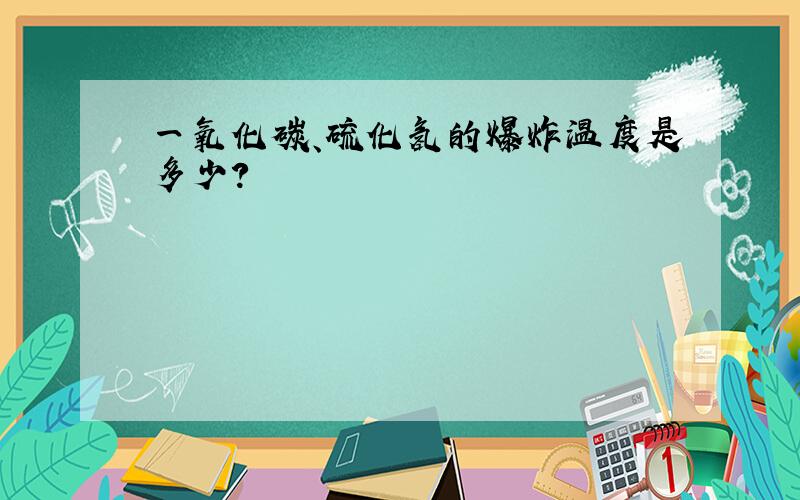 一氧化碳、硫化氢的爆炸温度是多少?