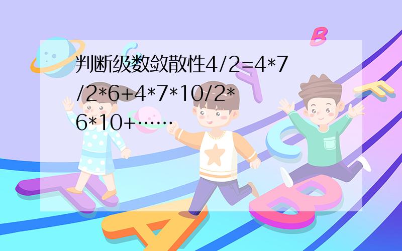 判断级数敛散性4/2=4*7/2*6+4*7*10/2*6*10+……