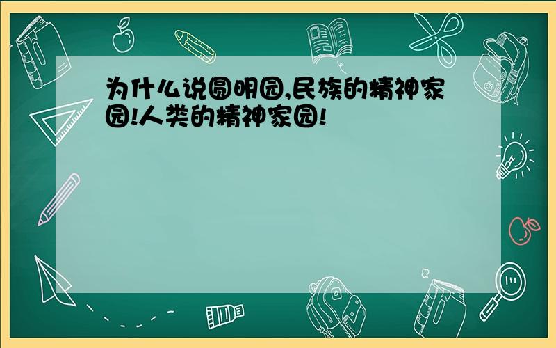 为什么说圆明园,民族的精神家园!人类的精神家园!